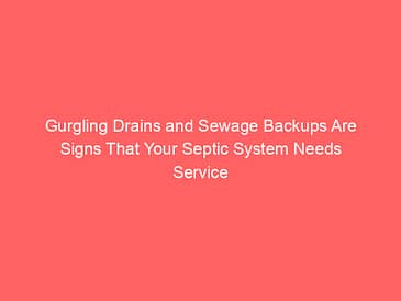 Gurgling Drains and Sewage Backups Are Signs That Your Septic System Needs Service