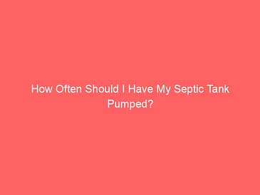 How Often Should I Have My Septic Tank Pumped?